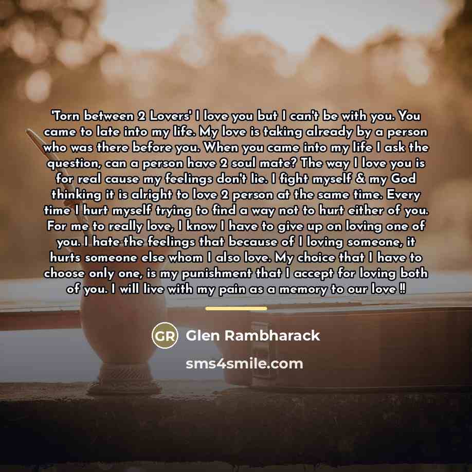 “'Torn between 2 Lovers' I love you but I can't…” quote by Glen Rambharack