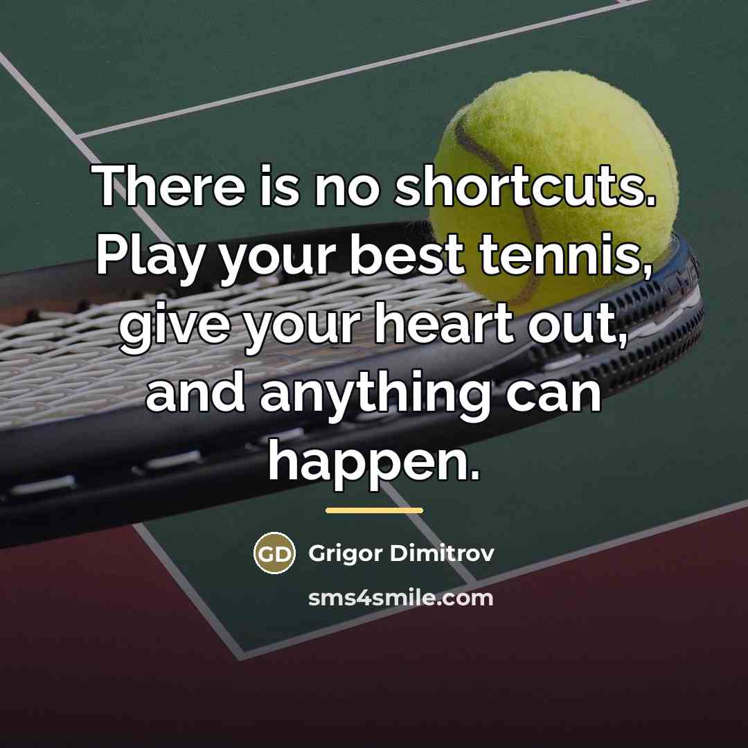 “There is no shortcuts. Play your best tennis, give your…” quote by Grigor Dimitrov