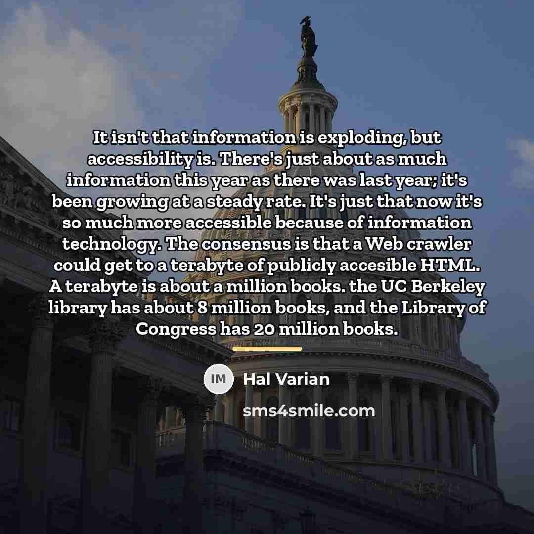 “It isn't that information is exploding, but accessibility is. There's…” quote by Hal Varian