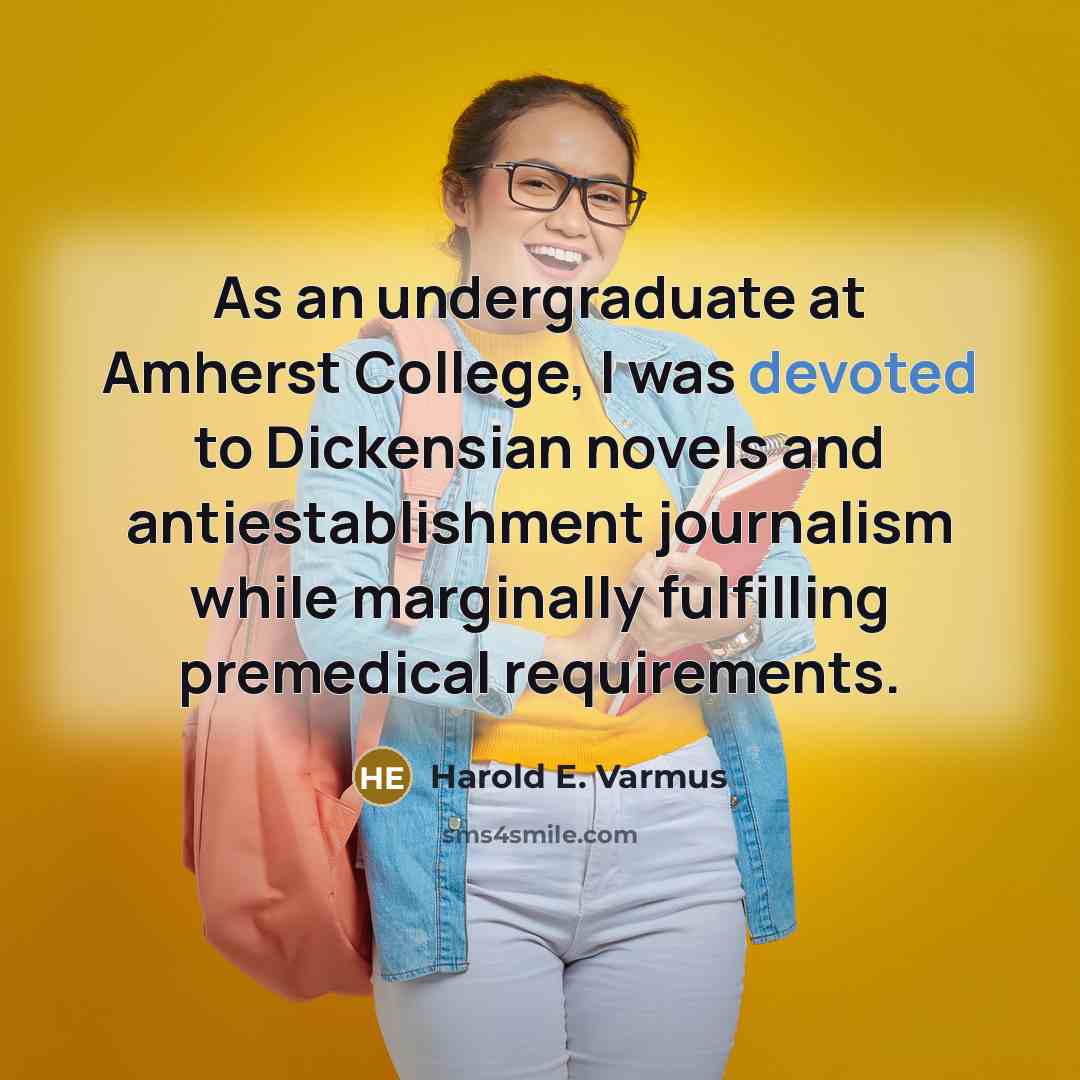 “As an undergraduate at Amherst College, I was devoted to…” quote by Harold E. Varmus