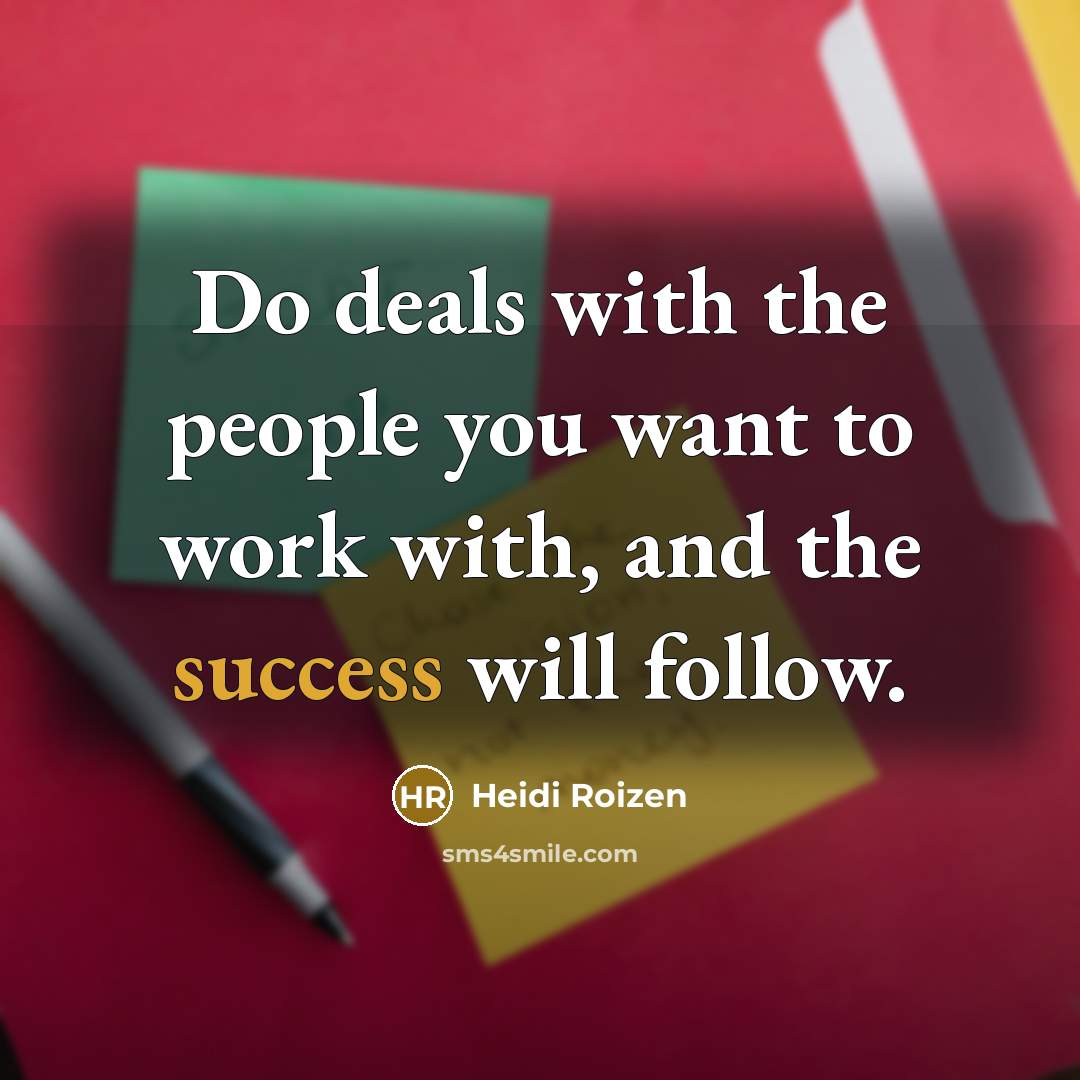 “Do deals with the people you want to work with,…” quote by Heidi Roizen