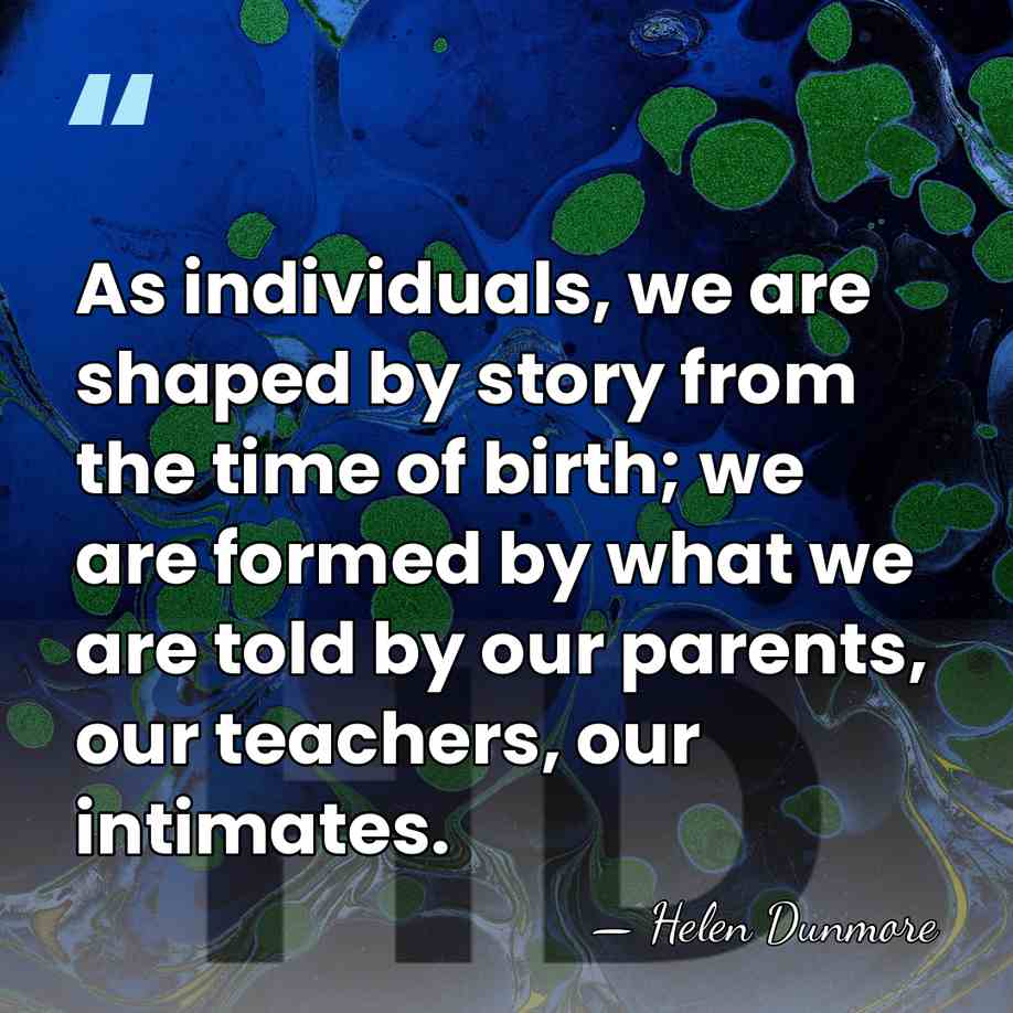 As individuals, we are shaped by story from the time of birth;&hellip; - Helen Dunmore