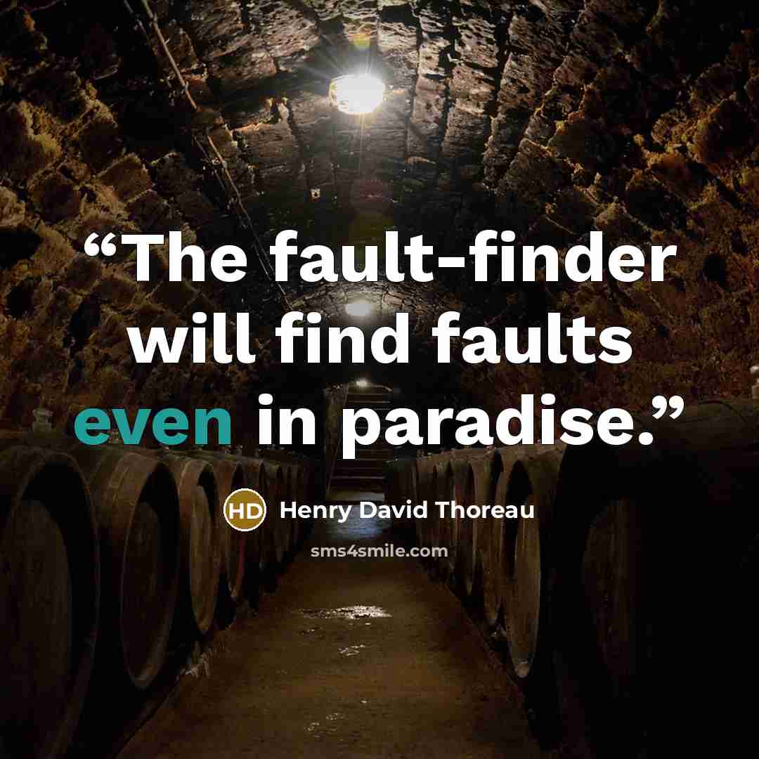 “The fault-finder will find faults even in paradise.” quote by Henry David Thoreau