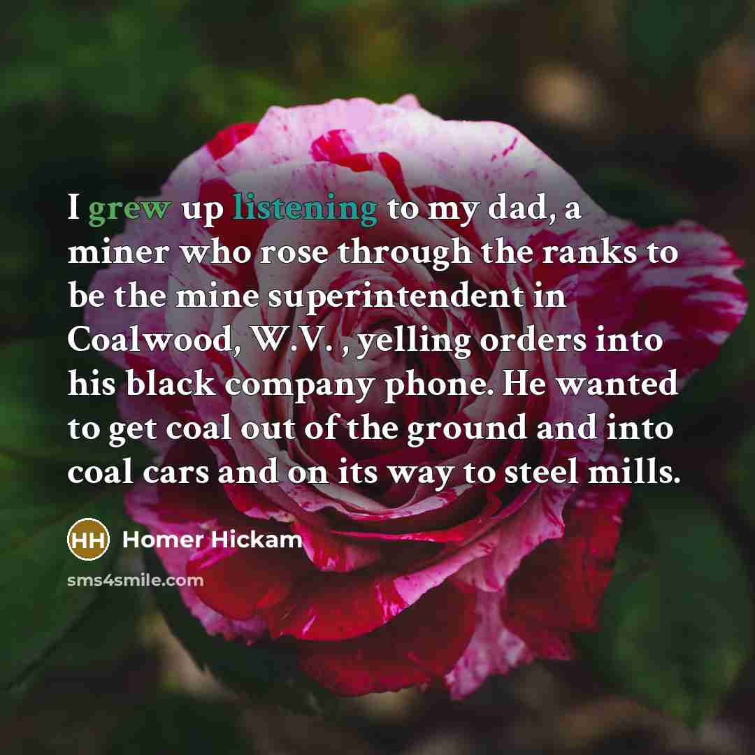 “I grew up listening to my dad, a miner who…” quote by Homer Hickam