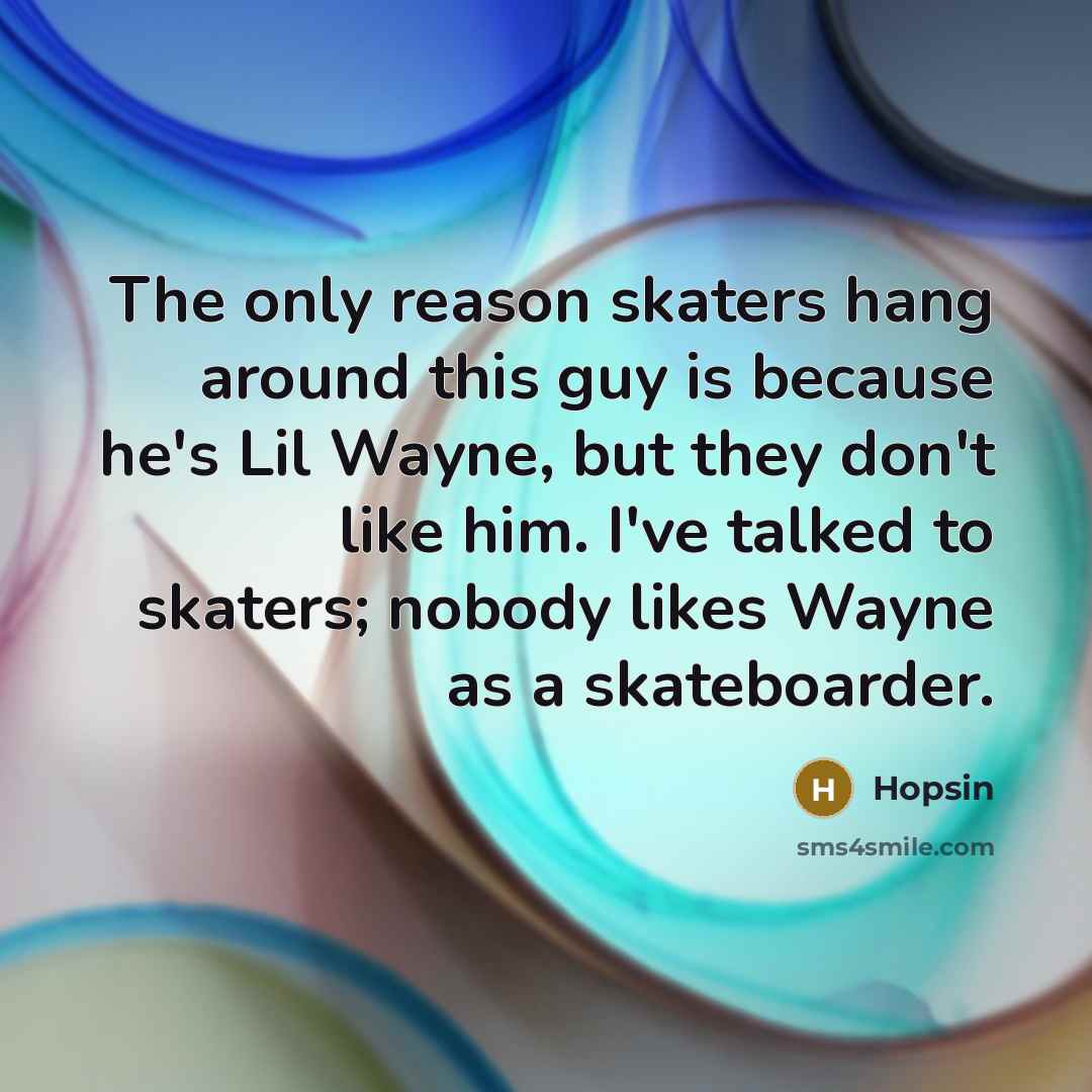 “The only reason skaters hang around this guy is because…” quote by Hopsin