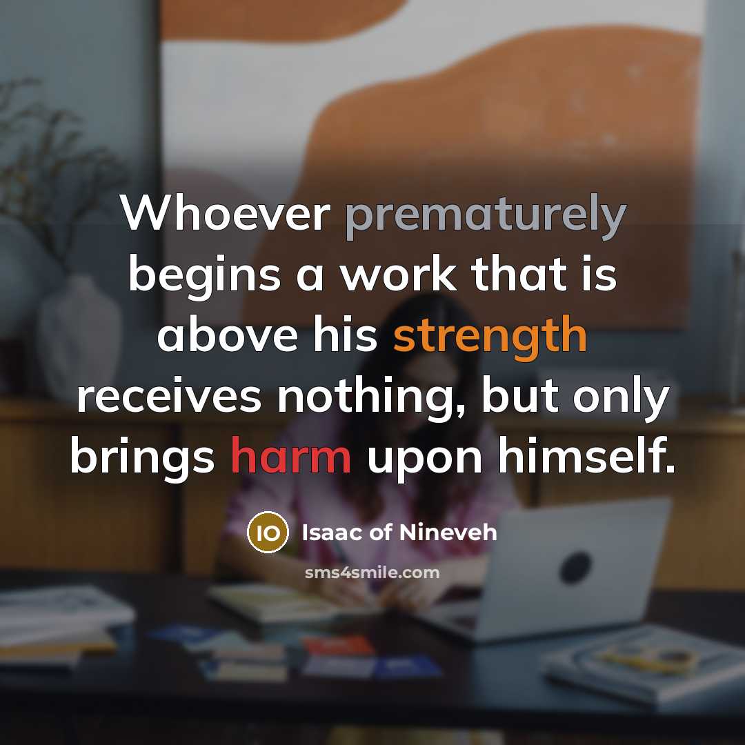 “Whoever prematurely begins a work that is above his strength…” quote by Isaac of Nineveh