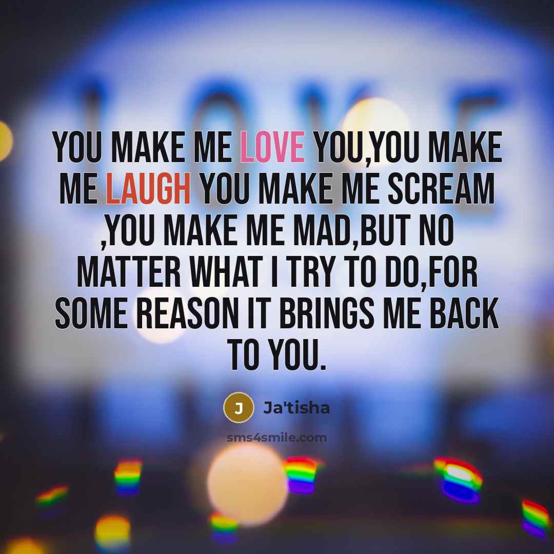 “You make me love you,you make me laugh you make…” quote by Ja'tisha