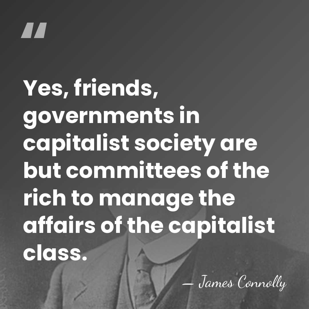 Yes, friends, governments in capitalist society are but committees of the rich&hellip; - James Connolly