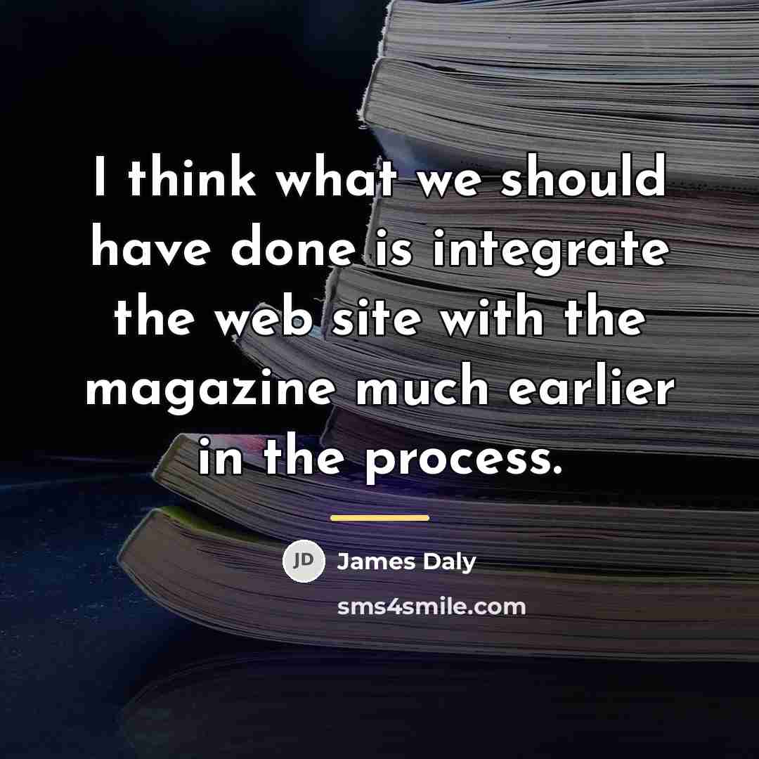 “I think what we should have done is integrate the…” quote by James Daly