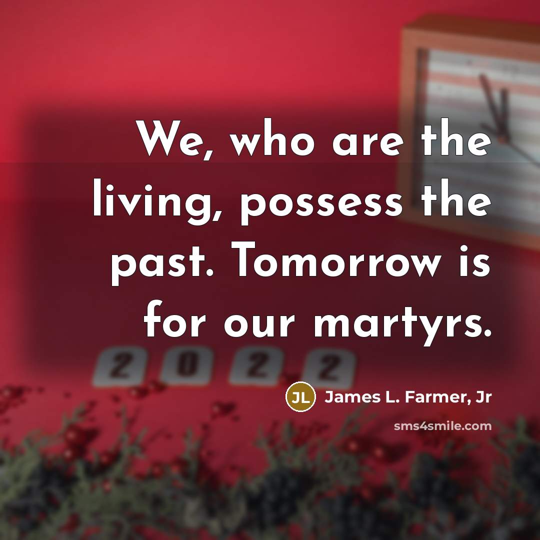 “We, who are the living, possess the past. Tomorrow is…” quote by James L. Farmer, Jr