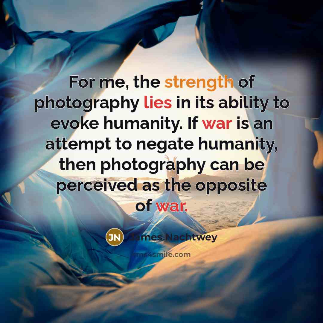 “For me, the strength of photography lies in its ability…” quote by James Nachtwey