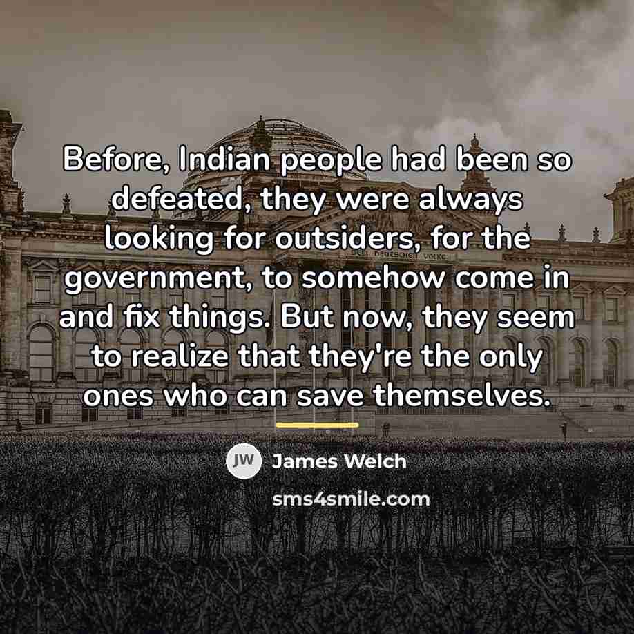 “Before, Indian people had been so defeated, they were always…” quote by James Welch