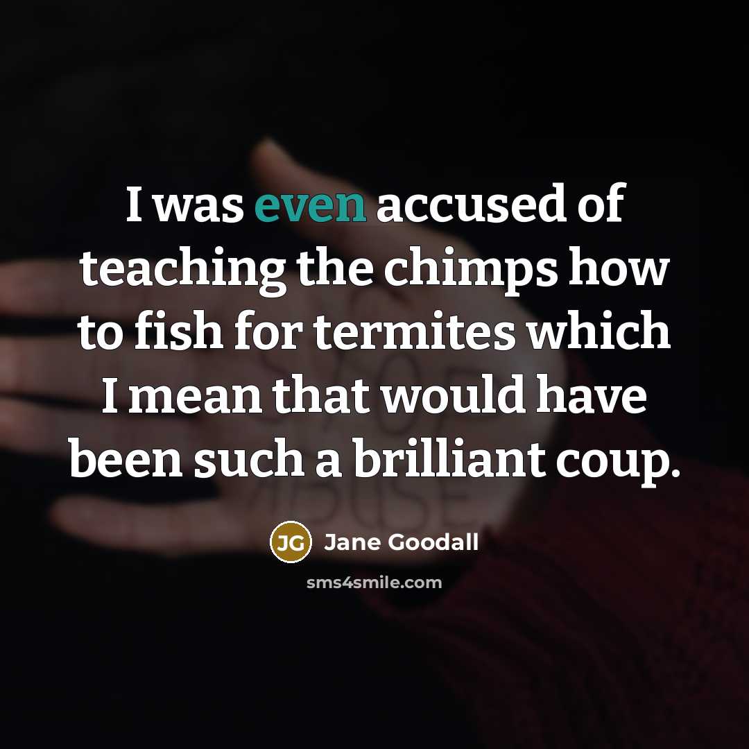 “I was even accused of teaching the chimps how to…” quote by Jane Goodall