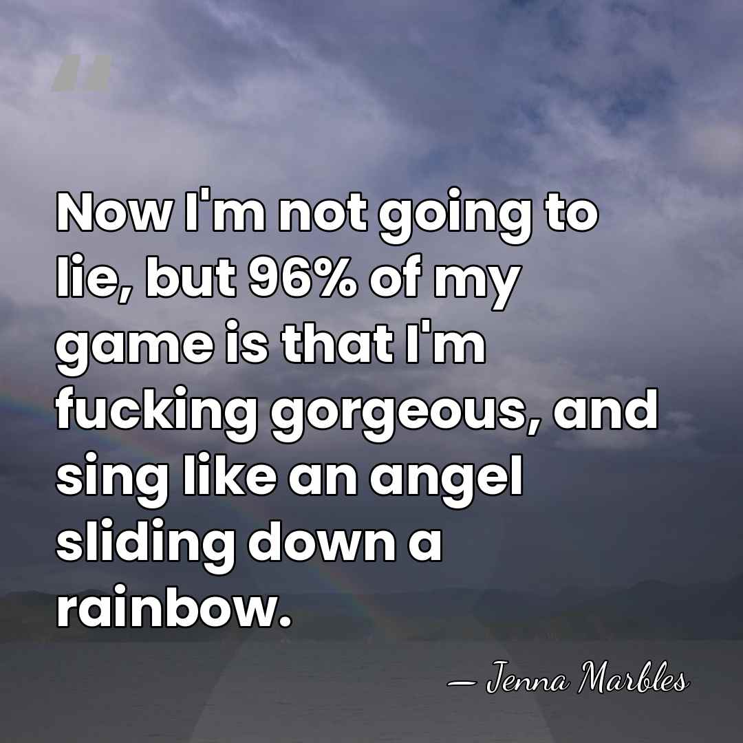 Now I'm not going to lie, but 96% of my game is&hellip; - Jenna Marbles