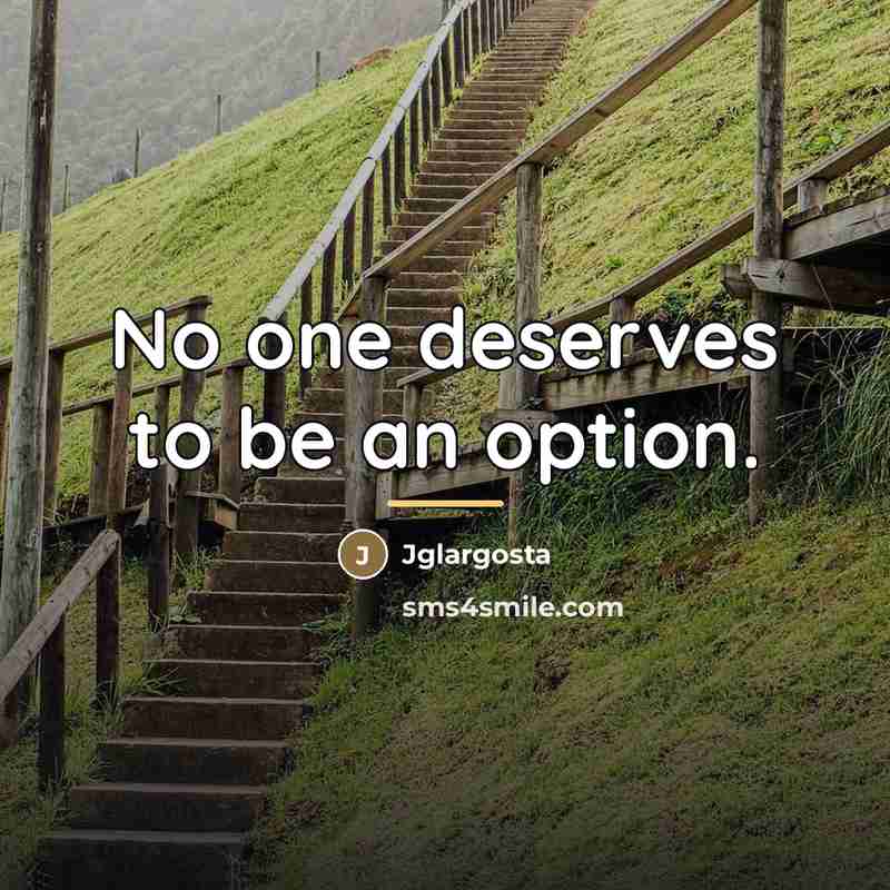 “No one deserves to be an option.…” quote by Jglargosta
