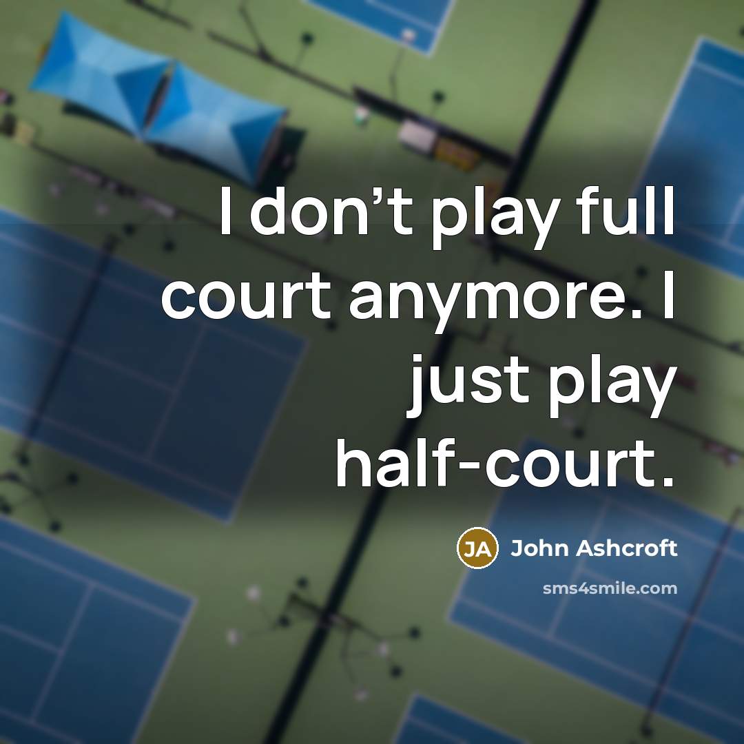 “I don't play full court anymore. I just play half-court.…” quote by John Ashcroft
