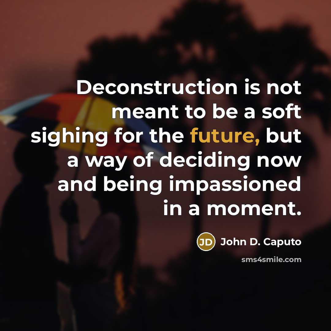 “Deconstruction is not meant to be a soft sighing for…” quote by John D. Caputo