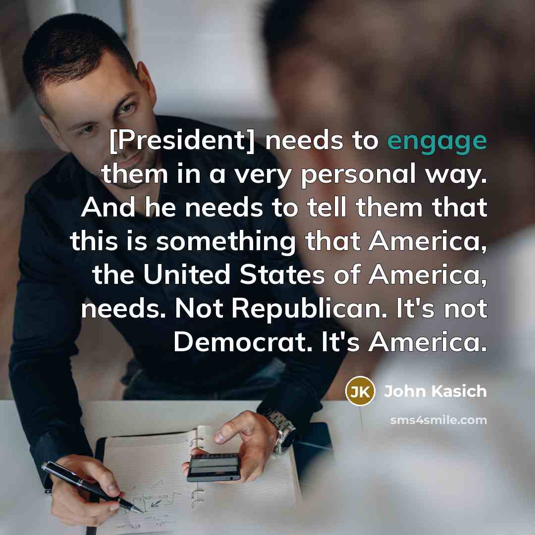 “[President] needs to engage them in a very personal way.…” quote by John Kasich