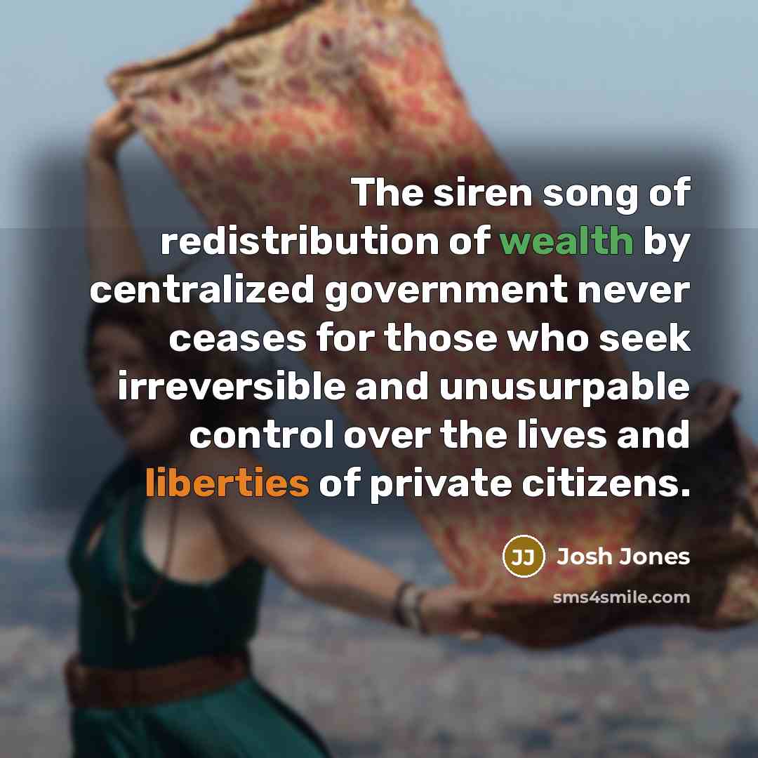 “The siren song of redistribution of wealth by centralized government…” quote by Josh Jones