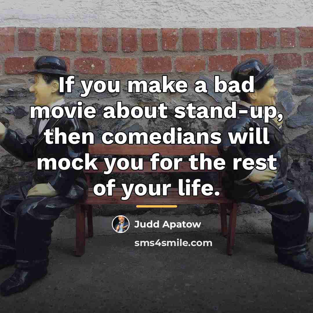 “If you make a bad movie about stand-up, then comedians…” quote by Judd Apatow