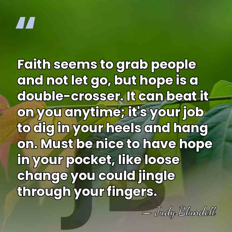 Faith seems to grab people and not let go, but hope is&hellip; - Judy Blundell