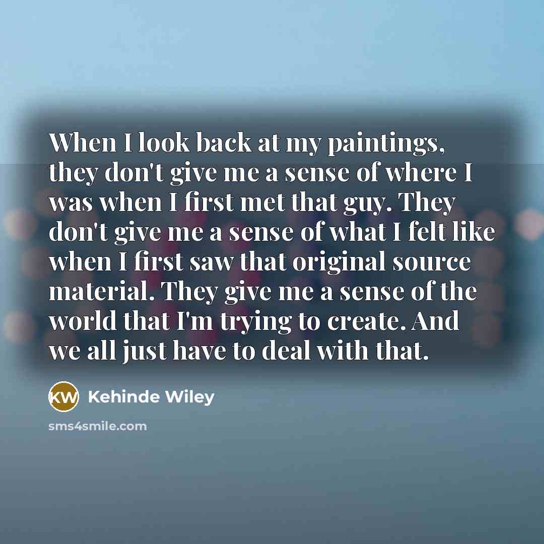 “When I look back at my paintings, they don't give…” quote by Kehinde Wiley