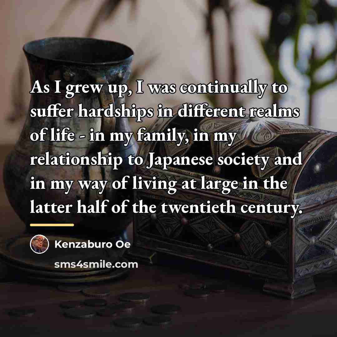 “As I grew up, I was continually to suffer hardships…” quote by Kenzaburo Oe