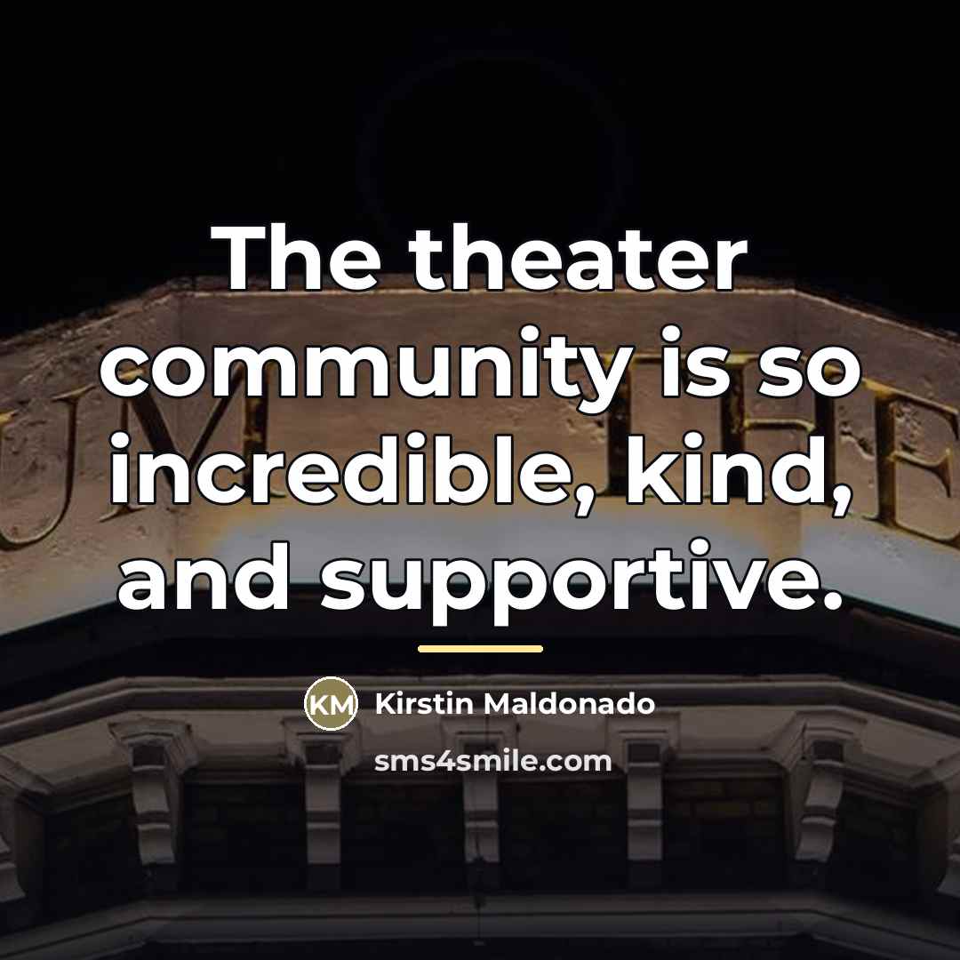 “The theater community is so incredible, kind, and supportive.…” quote by Kirstin Maldonado