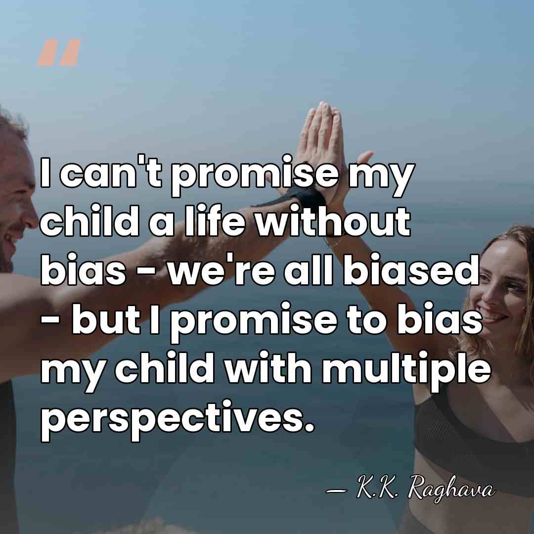 I can't promise my child a life without bias - we're all&hellip; - K.K. Raghava