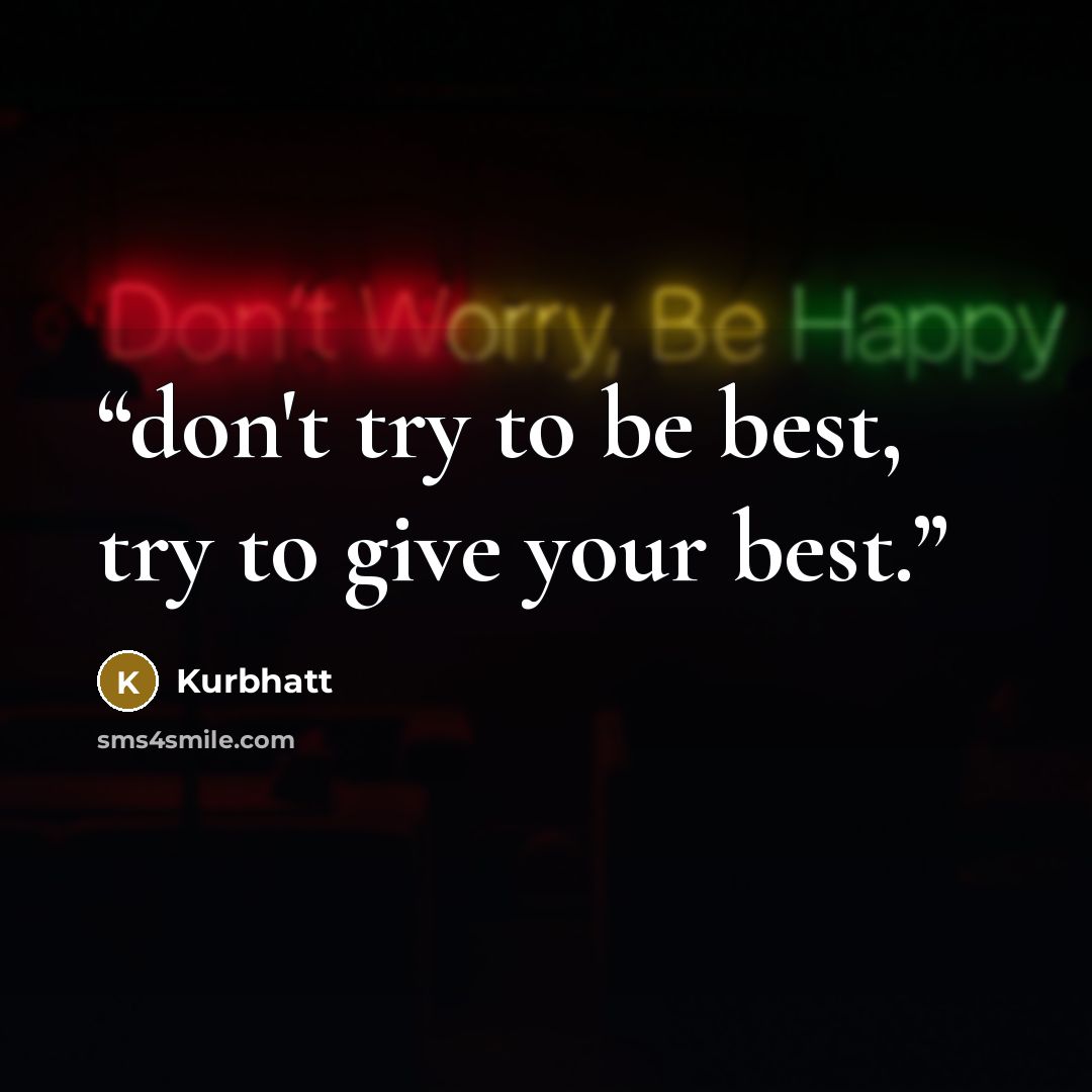 “don't try to be best, try to give your best.” quote by Kurbhatt