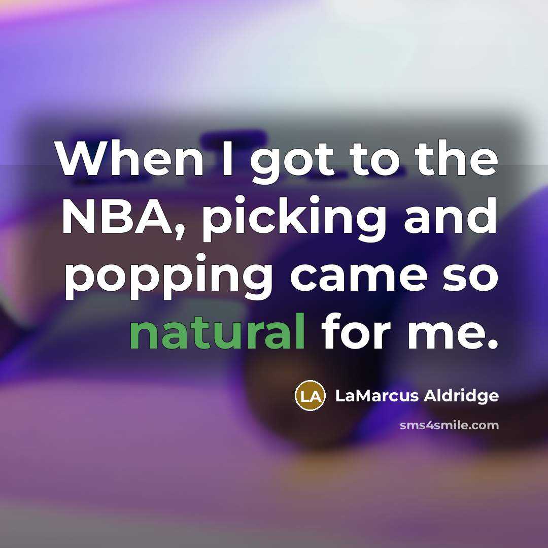 “When I got to the NBA, picking and popping came…” quote by LaMarcus Aldridge