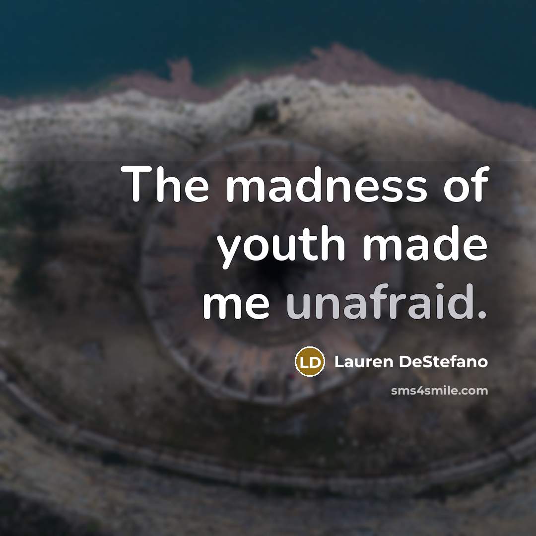 “The madness of youth made me unafraid.…” quote by Lauren DeStefano