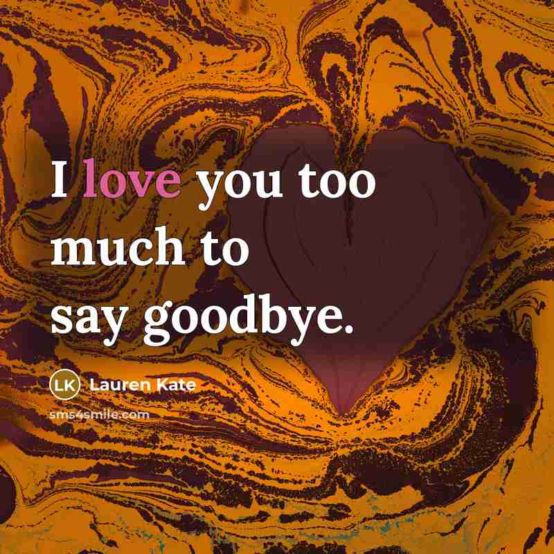 “I love you too much to say goodbye.…” quote by Lauren Kate