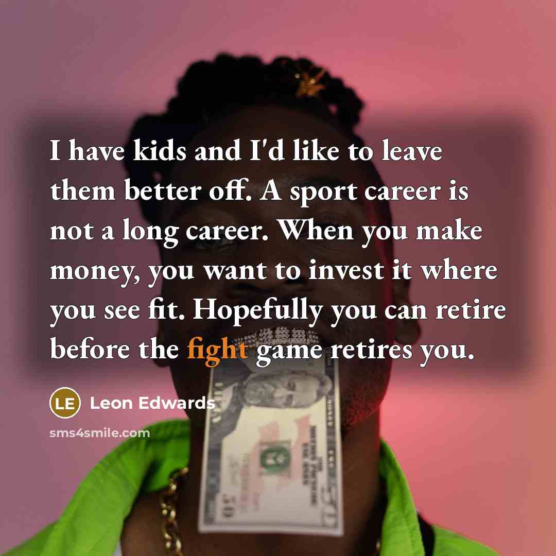 “I have kids and I'd like to leave them better…” quote by Leon Edwards