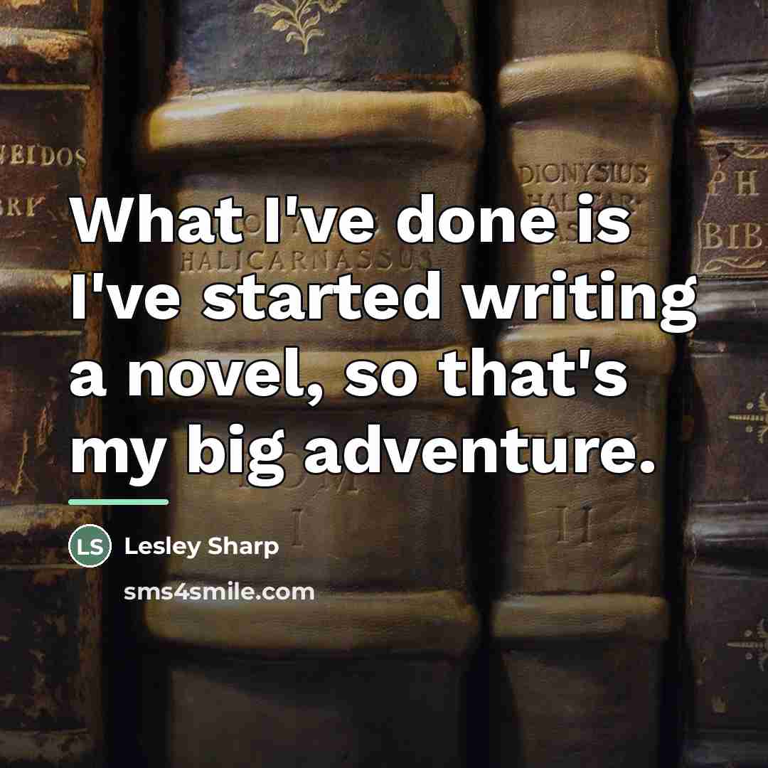 “What I've done is I've started writing a novel, so…” quote by Lesley Sharp