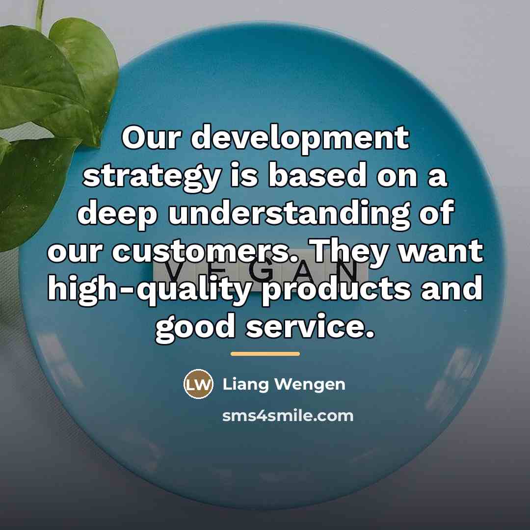“Our development strategy is based on a deep understanding of…” quote by Liang Wengen