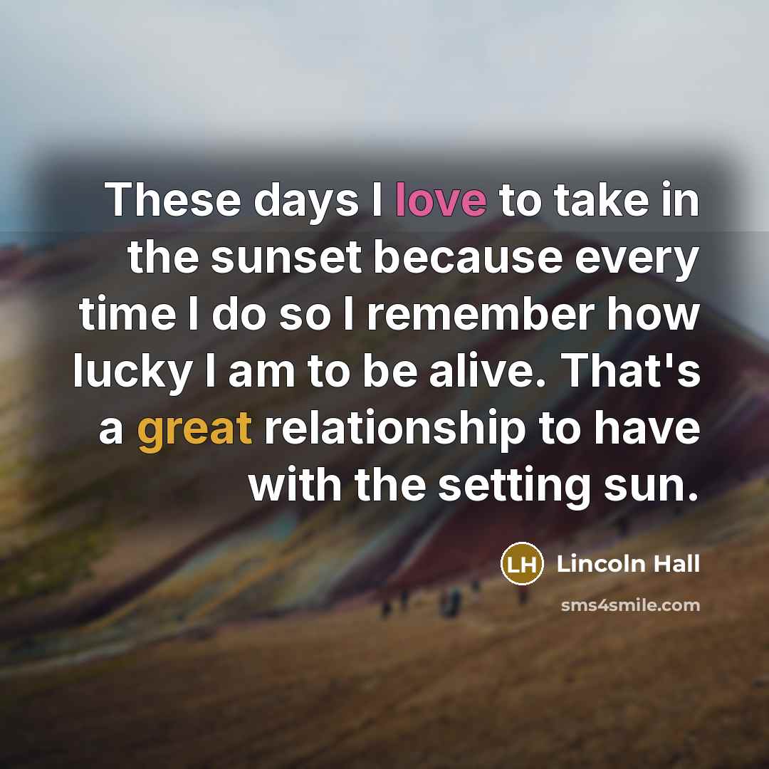 “These days I love to take in the sunset because…” quote by Lincoln Hall