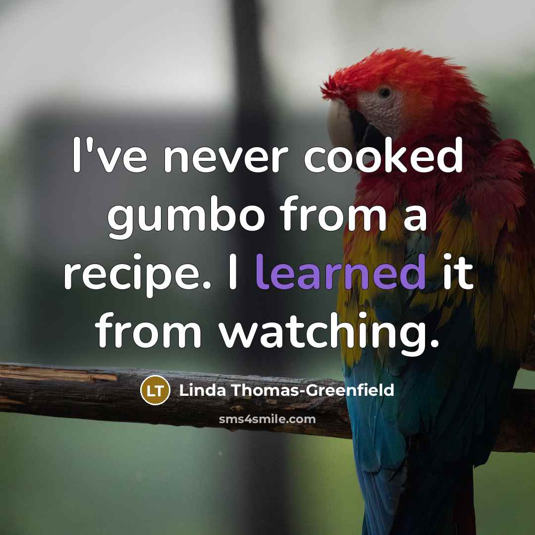 “I've never cooked gumbo from a recipe. I learned it…” quote by Linda Thomas-Greenfield