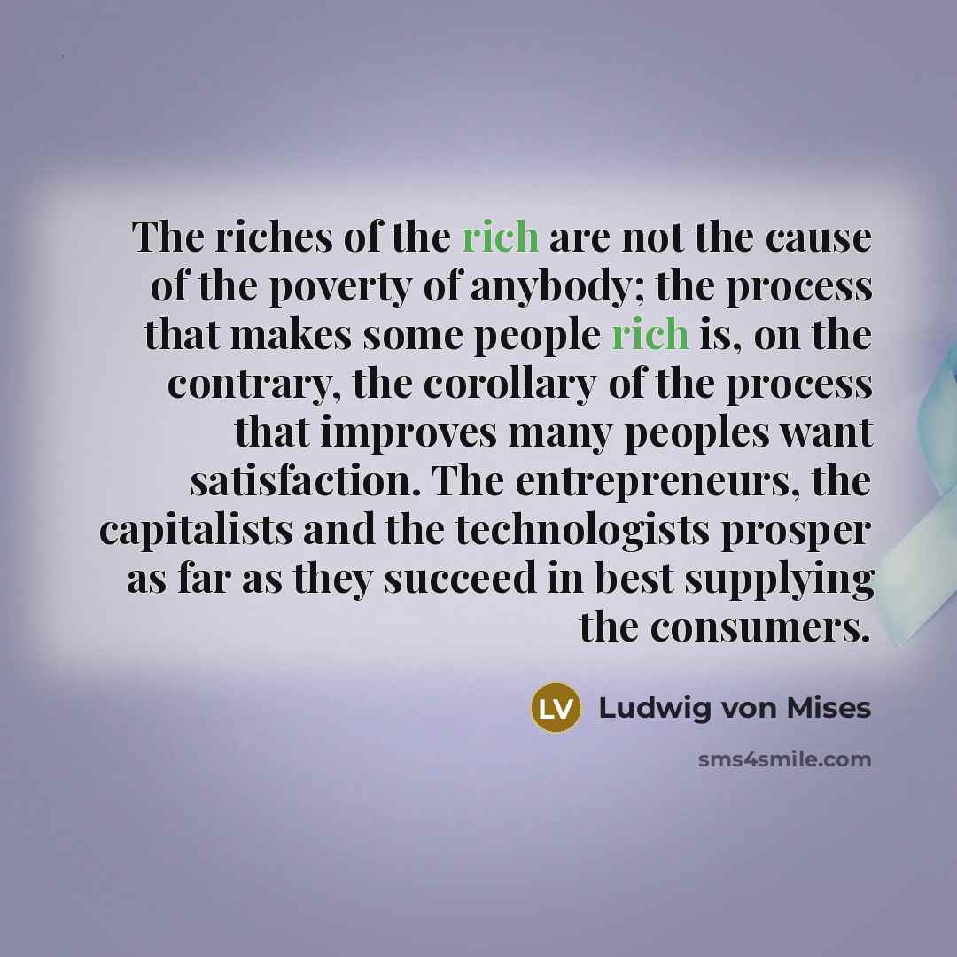 “The riches of the rich are not the cause of…” quote by Ludwig von Mises