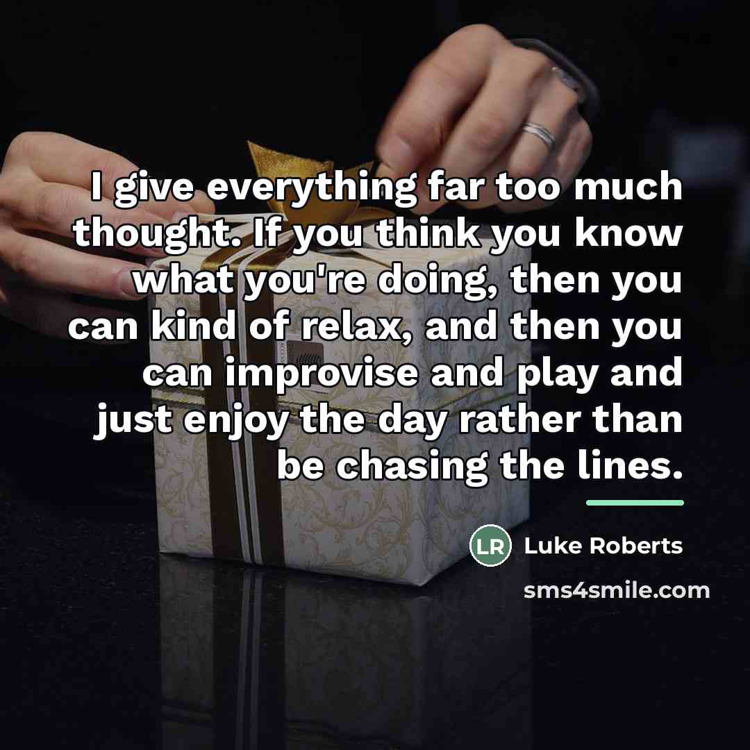 “I give everything far too much thought. If you think…” quote by Luke Roberts