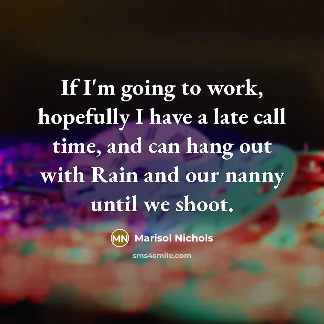 “If I'm going to work, hopefully I have a late…” quote by Marisol Nichols