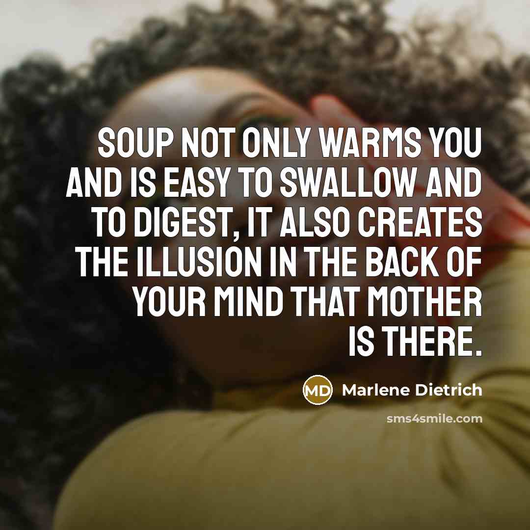 “Soup not only warms you and is easy to swallow…” quote by Marlene Dietrich