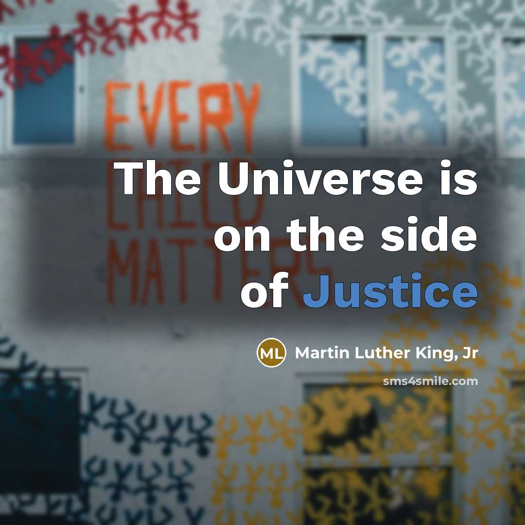 “The Universe is on the side of Justice…” quote by Martin Luther King, Jr