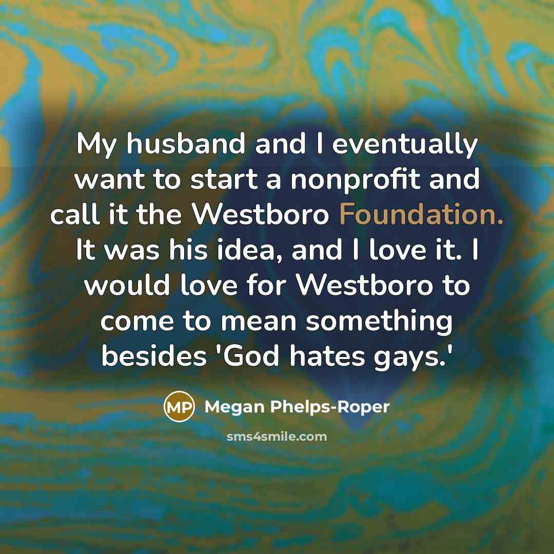 “My husband and I eventually want to start a nonprofit…” quote by Megan Phelps-Roper