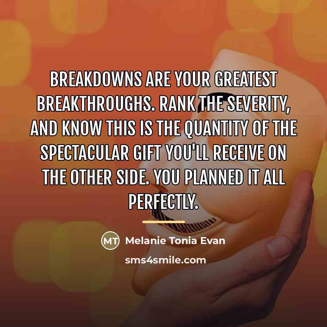 “Breakdowns are your greatest breakthroughs. Rank the severity, and know…” quote by Melanie Tonia Evan