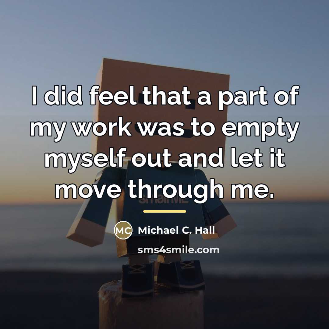“I did feel that a part of my work was…” quote by Michael C. Hall