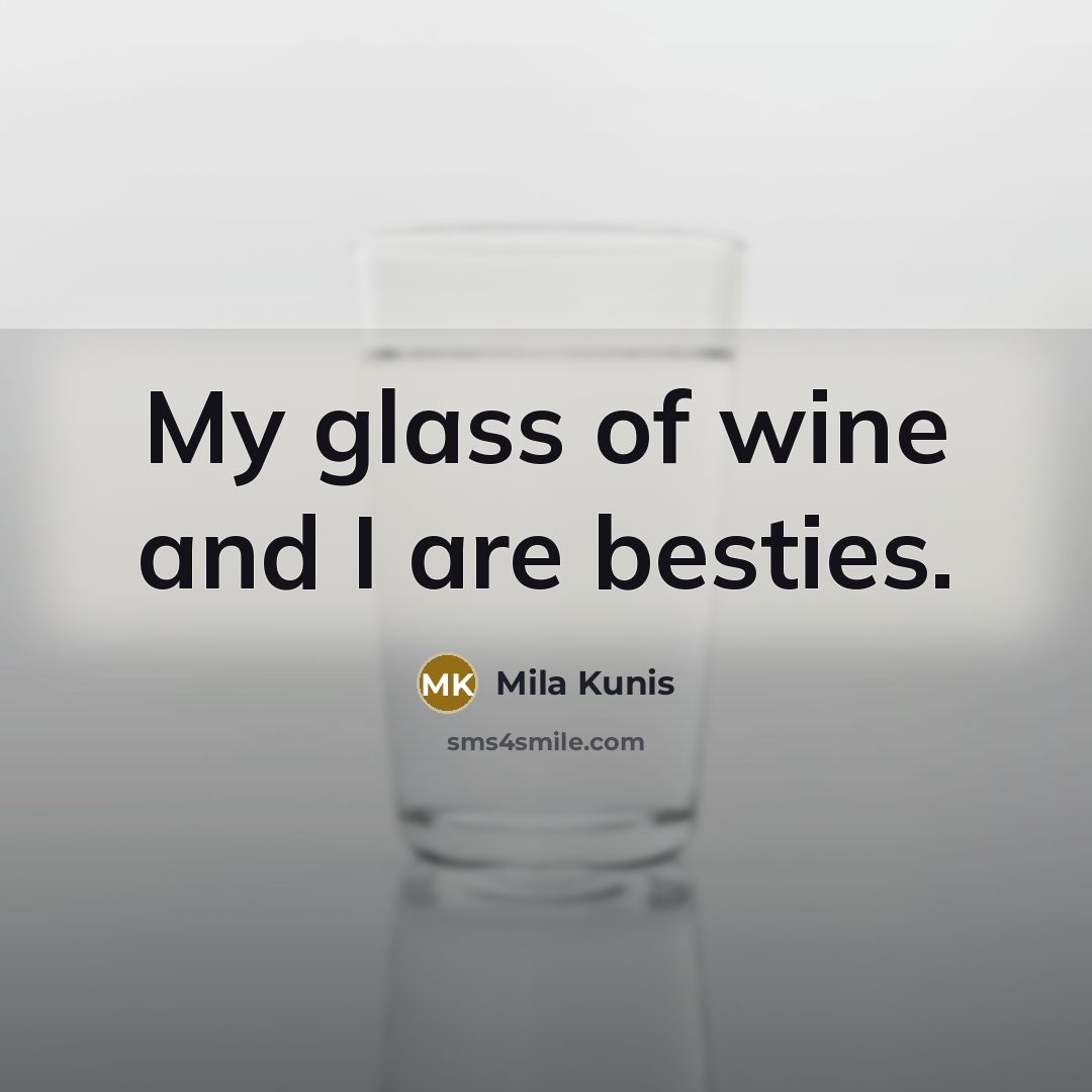 “My glass of wine and I are besties.…” quote by Mila Kunis