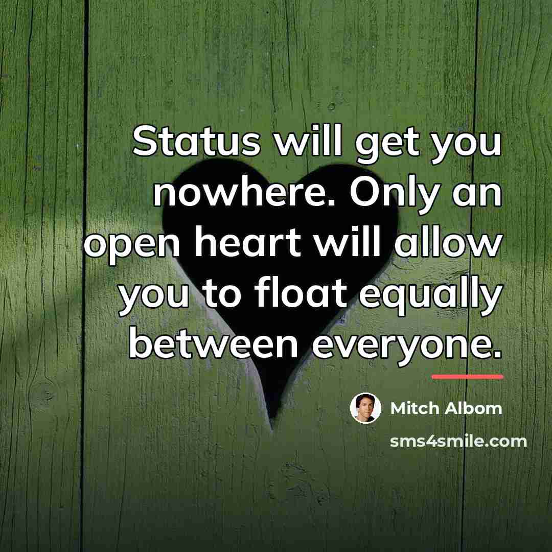 “Status will get you nowhere. Only an open heart will…” quote by Mitch Albom