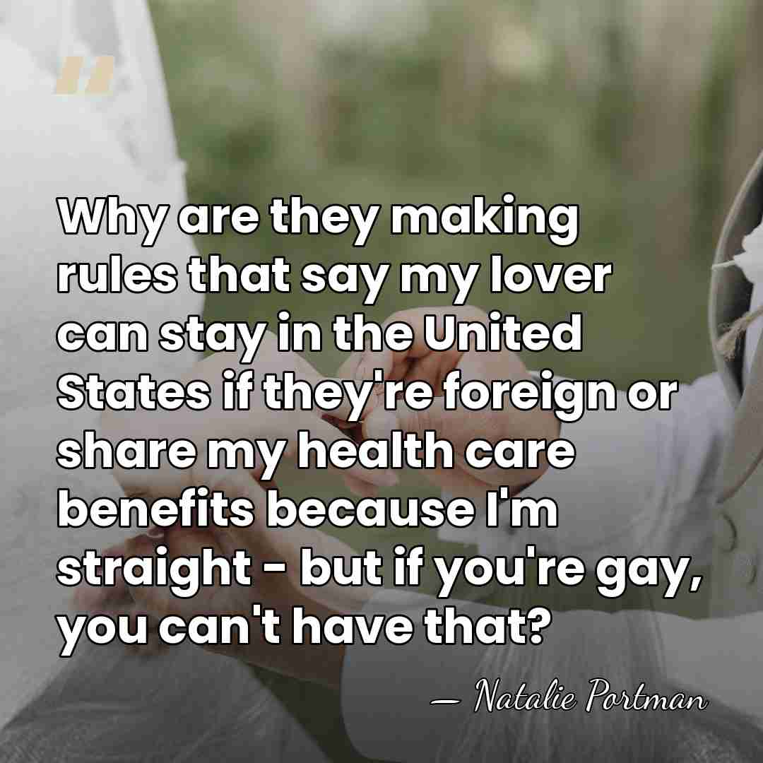 Why are they making rules that say my lover can stay in&hellip; - Natalie Portman