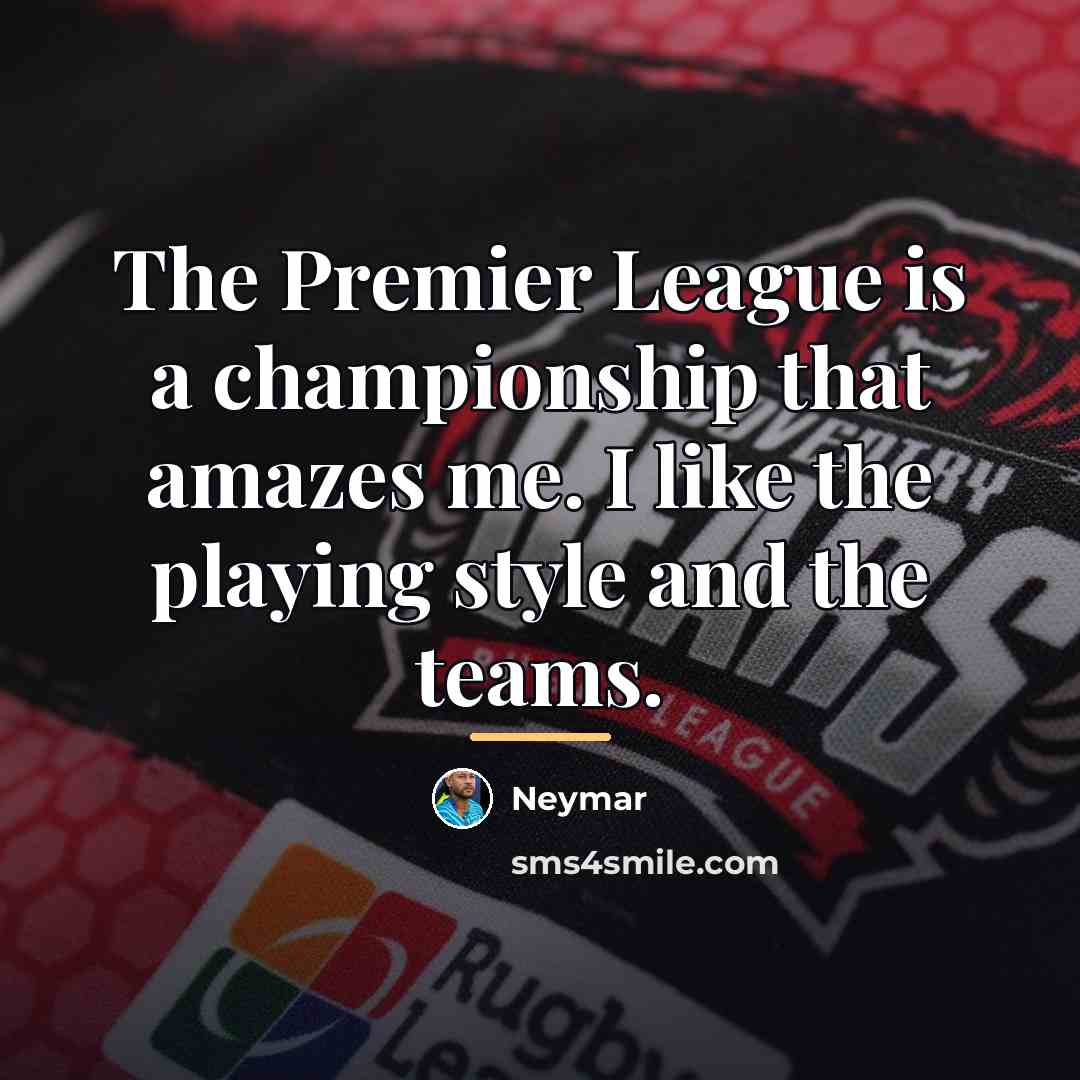 “The Premier League is a championship that amazes me. I…” quote by Neymar